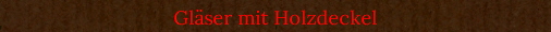 Glser mit Holzdeckel